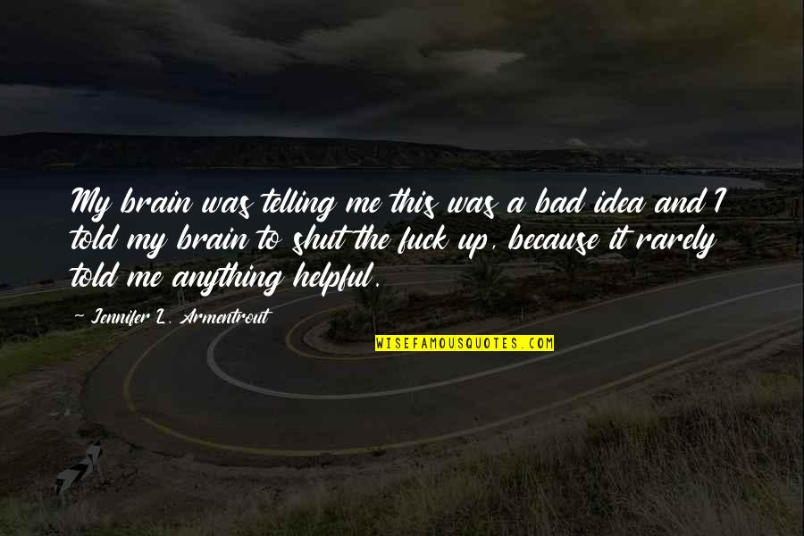 Bad Idea Quotes By Jennifer L. Armentrout: My brain was telling me this was a