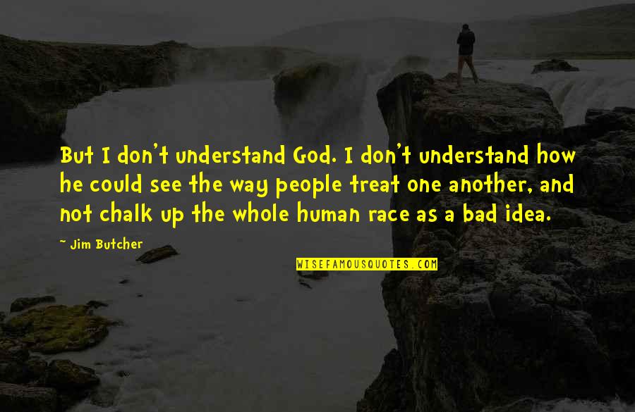 Bad Idea Quotes By Jim Butcher: But I don't understand God. I don't understand