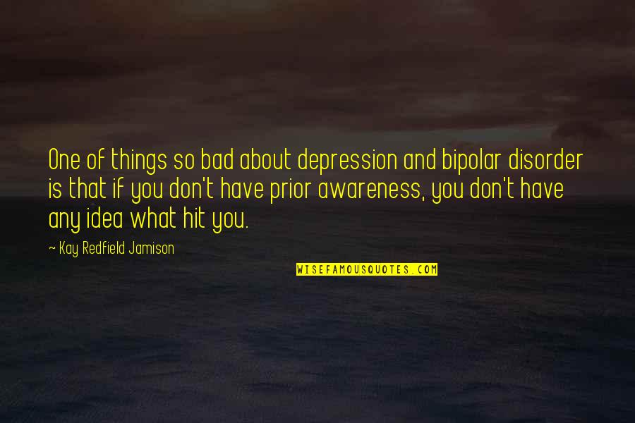 Bad Idea Quotes By Kay Redfield Jamison: One of things so bad about depression and