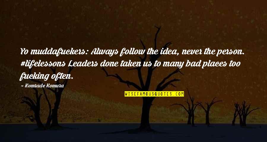 Bad Idea Quotes By Komrade Komura: Yo muddafuckers: Always follow the idea, never the