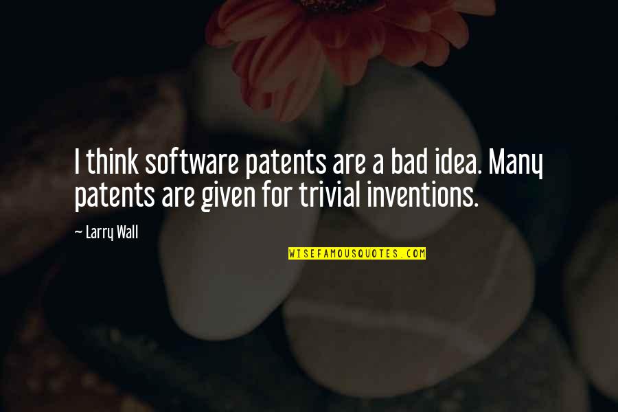 Bad Idea Quotes By Larry Wall: I think software patents are a bad idea.