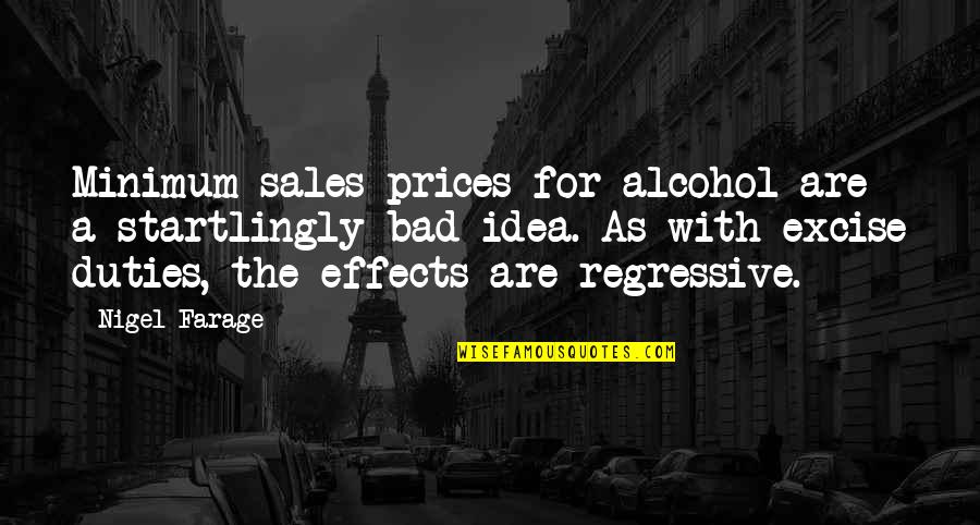 Bad Idea Quotes By Nigel Farage: Minimum sales prices for alcohol are a startlingly