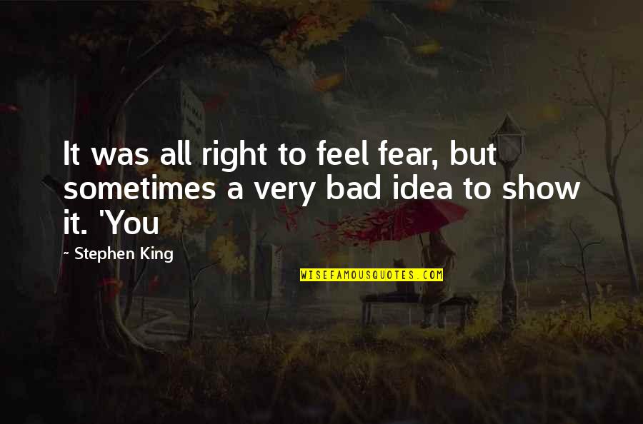 Bad Idea Quotes By Stephen King: It was all right to feel fear, but