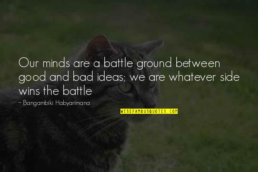 Bad Ideas Quotes By Bangambiki Habyarimana: Our minds are a battle ground between good