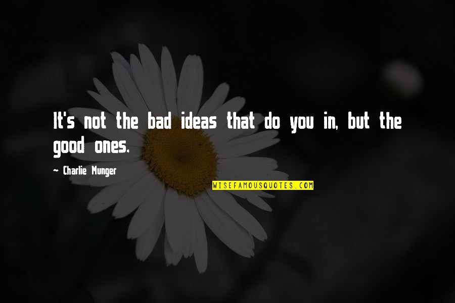 Bad Ideas Quotes By Charlie Munger: It's not the bad ideas that do you