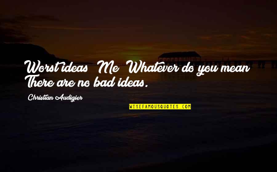 Bad Ideas Quotes By Christian Audigier: Worst ideas? Me? Whatever do you mean? There