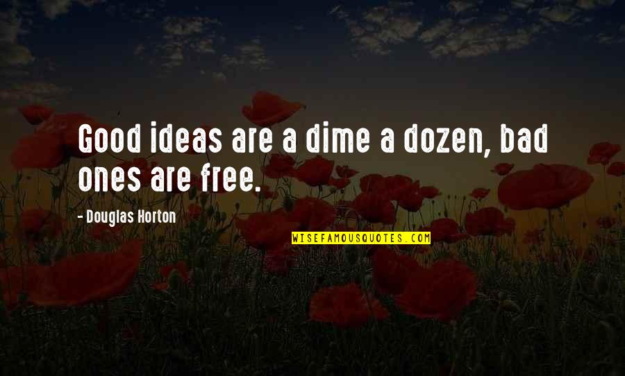 Bad Ideas Quotes By Douglas Horton: Good ideas are a dime a dozen, bad