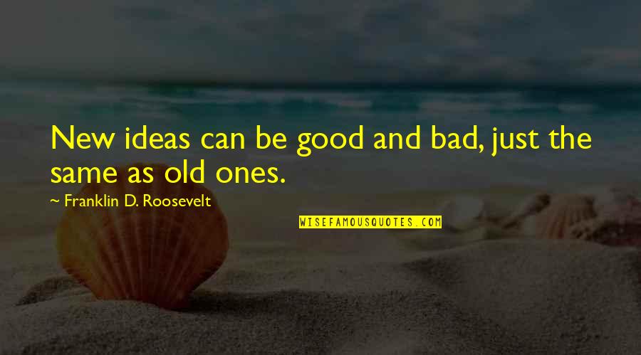 Bad Ideas Quotes By Franklin D. Roosevelt: New ideas can be good and bad, just