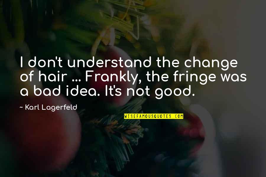 Bad Ideas Quotes By Karl Lagerfeld: I don't understand the change of hair ...