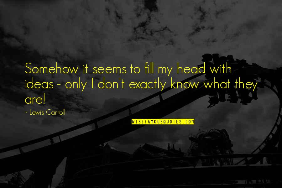 Bad Ideas Quotes By Lewis Carroll: Somehow it seems to fill my head with