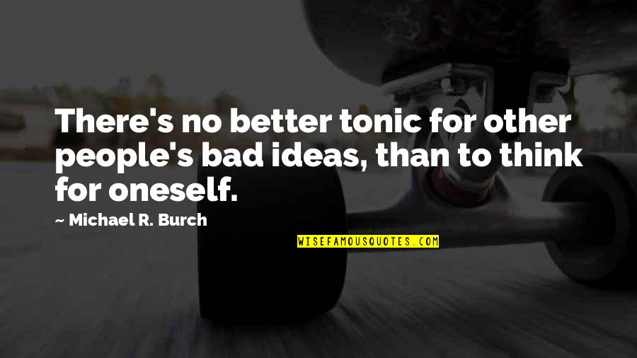 Bad Ideas Quotes By Michael R. Burch: There's no better tonic for other people's bad
