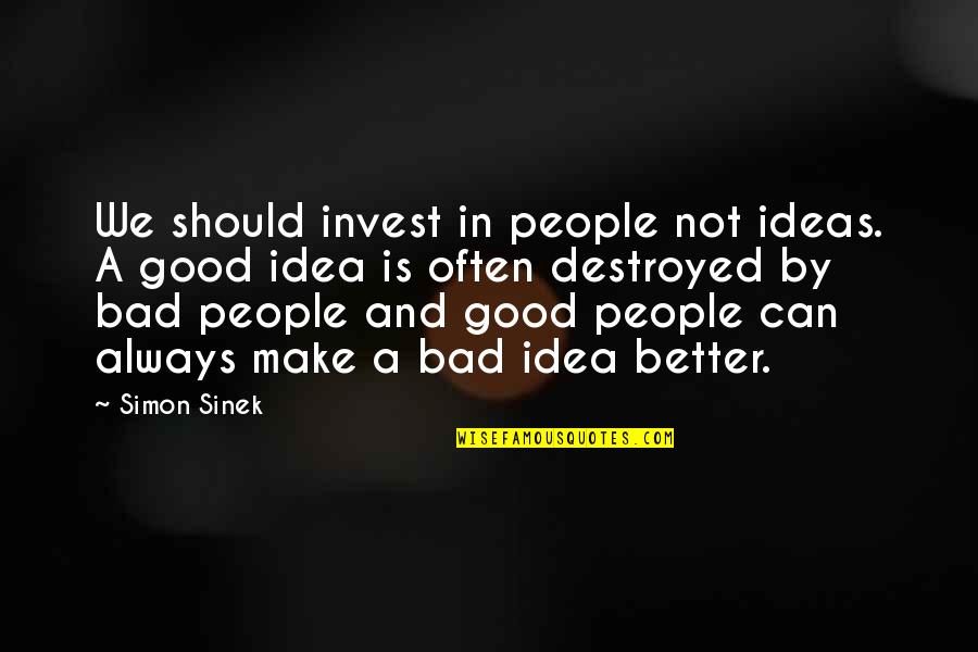 Bad Ideas Quotes By Simon Sinek: We should invest in people not ideas. A