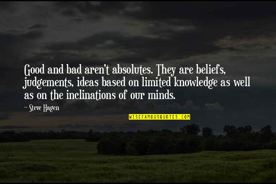 Bad Ideas Quotes By Steve Hagen: Good and bad aren't absolutes. They are beliefs,