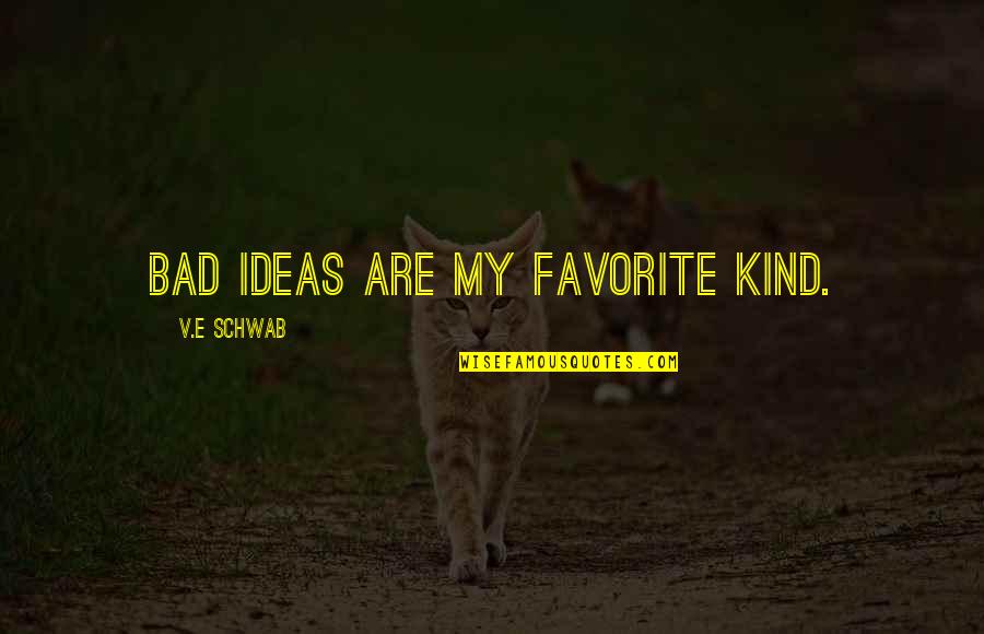 Bad Ideas Quotes By V.E Schwab: Bad ideas are my favorite kind.