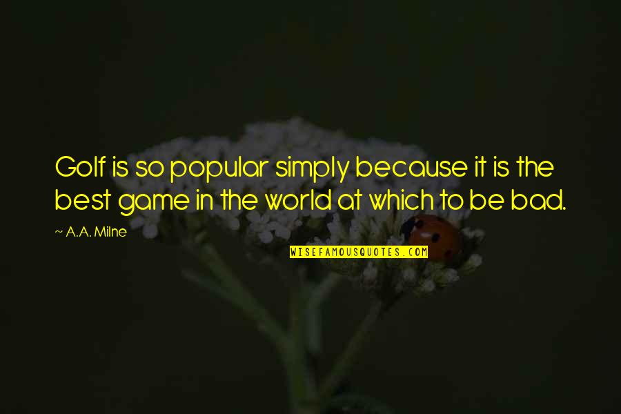 Bad In The World Quotes By A.A. Milne: Golf is so popular simply because it is