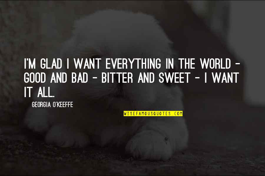 Bad In The World Quotes By Georgia O'Keeffe: I'm glad I want everything in the world
