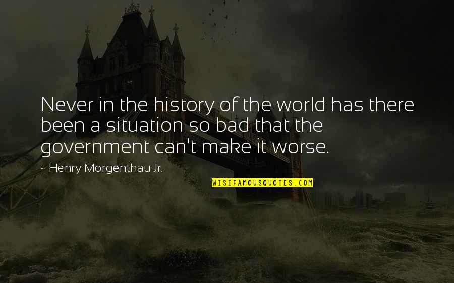 Bad In The World Quotes By Henry Morgenthau Jr.: Never in the history of the world has