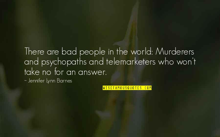 Bad In The World Quotes By Jennifer Lynn Barnes: There are bad people in the world: Murderers