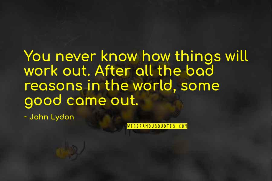 Bad In The World Quotes By John Lydon: You never know how things will work out.