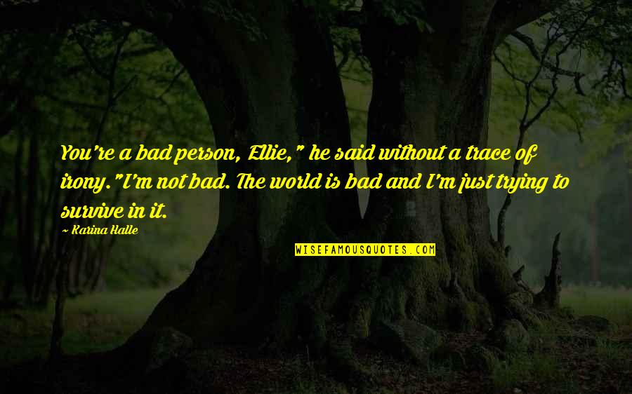 Bad In The World Quotes By Karina Halle: You're a bad person, Ellie," he said without