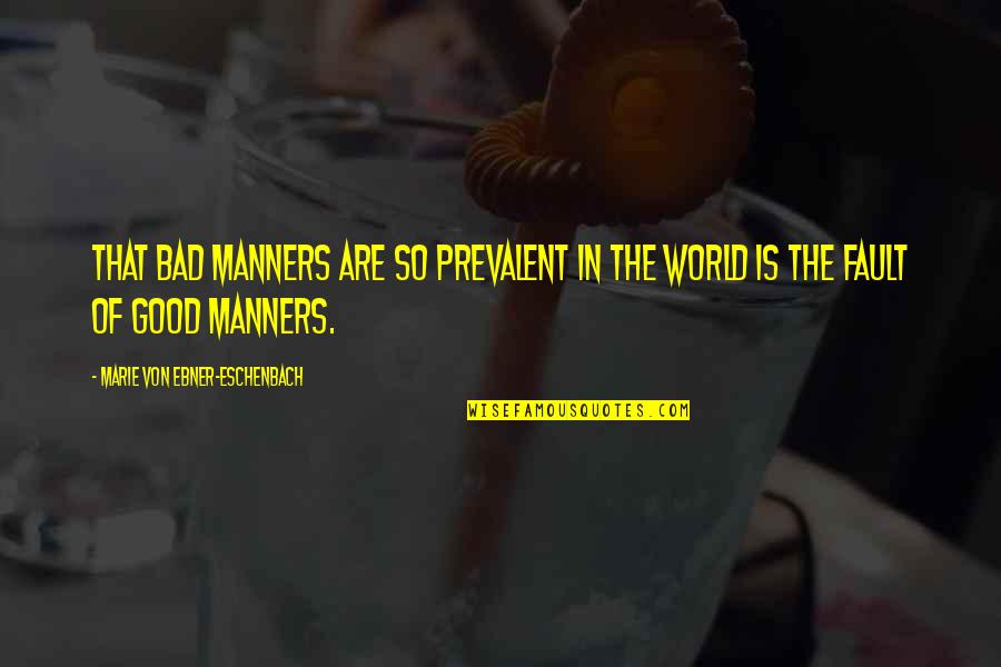 Bad In The World Quotes By Marie Von Ebner-Eschenbach: That bad manners are so prevalent in the