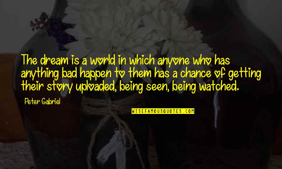 Bad In The World Quotes By Peter Gabriel: The dream is a world in which anyone