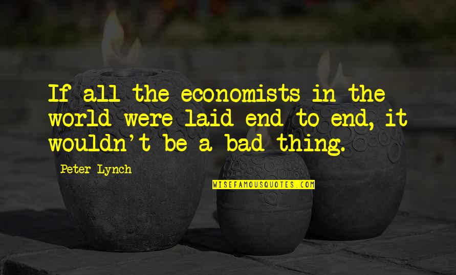 Bad In The World Quotes By Peter Lynch: If all the economists in the world were