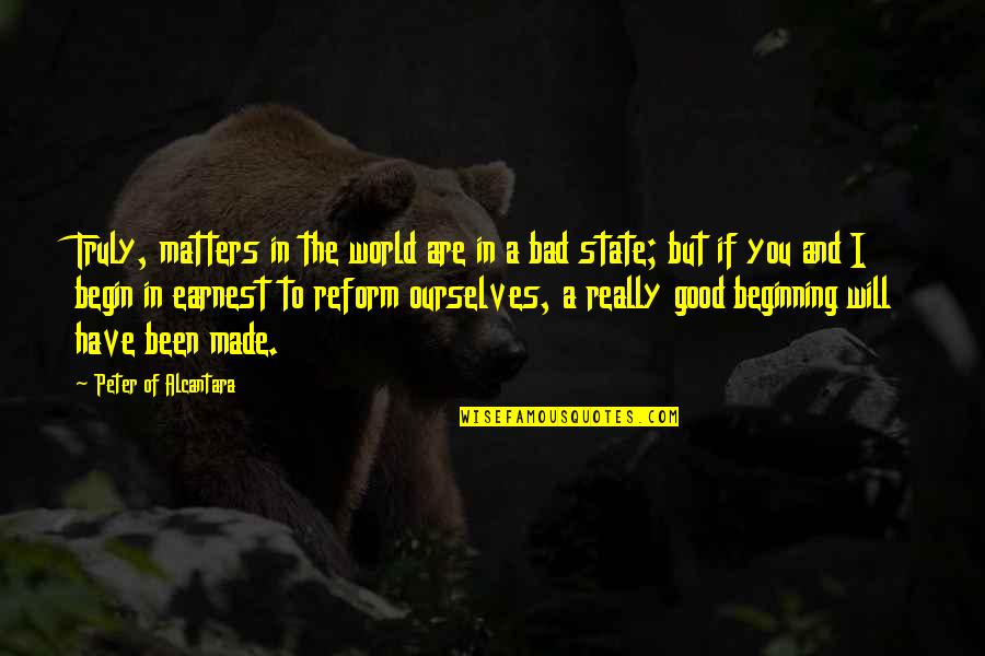 Bad In The World Quotes By Peter Of Alcantara: Truly, matters in the world are in a