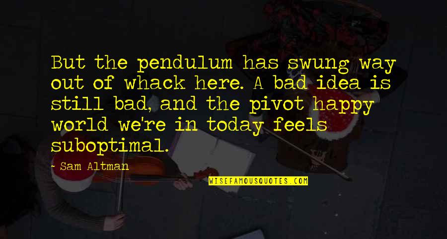 Bad In The World Quotes By Sam Altman: But the pendulum has swung way out of