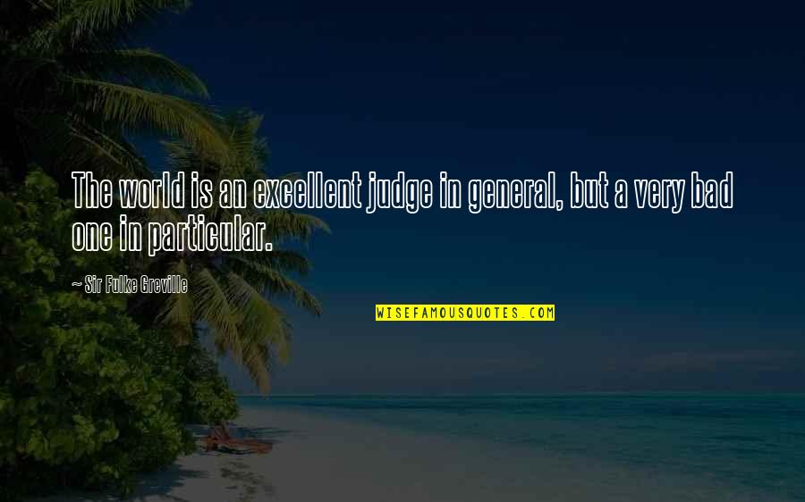 Bad In The World Quotes By Sir Fulke Greville: The world is an excellent judge in general,