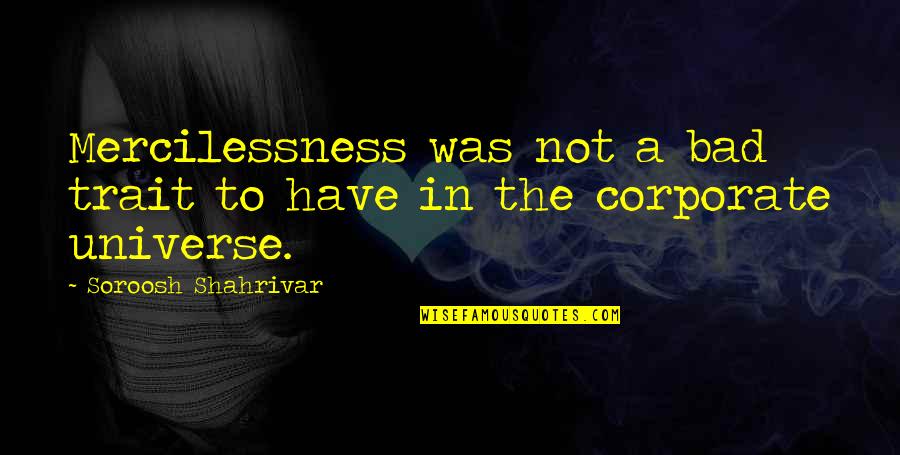 Bad In The World Quotes By Soroosh Shahrivar: Mercilessness was not a bad trait to have