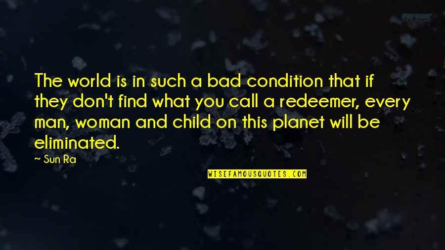 Bad In The World Quotes By Sun Ra: The world is in such a bad condition