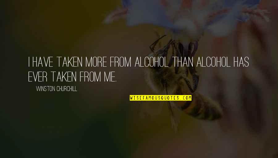 Bad Increment Quotes By Winston Churchill: I have taken more from alcohol than alcohol