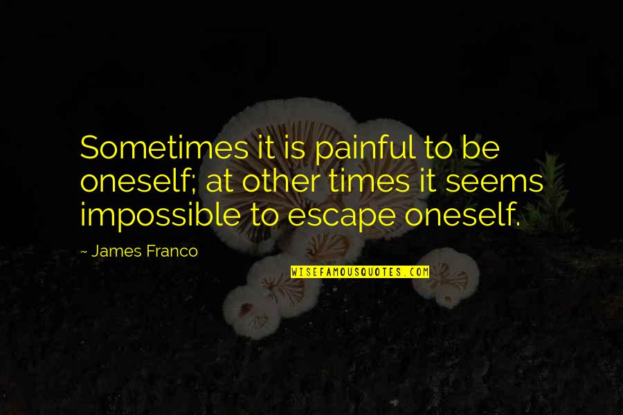 Bad Influence Drinking Quotes By James Franco: Sometimes it is painful to be oneself; at