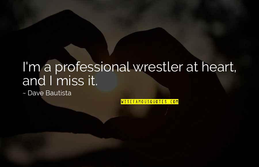 Bad Influence Friends Quotes By Dave Bautista: I'm a professional wrestler at heart, and I