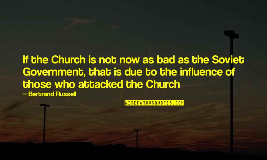 Bad Influence Quotes By Bertrand Russell: If the Church is not now as bad