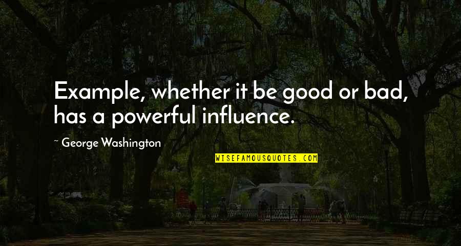 Bad Influence Quotes By George Washington: Example, whether it be good or bad, has
