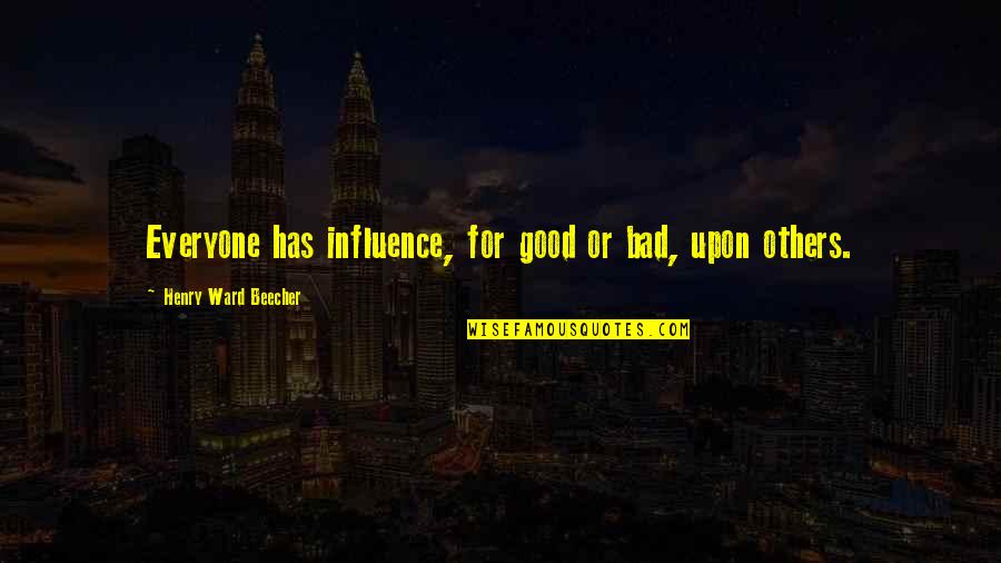 Bad Influence Quotes By Henry Ward Beecher: Everyone has influence, for good or bad, upon
