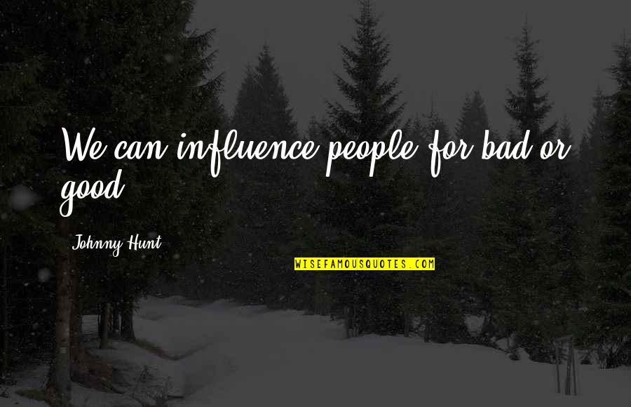Bad Influence Quotes By Johnny Hunt: We can influence people for bad or good.