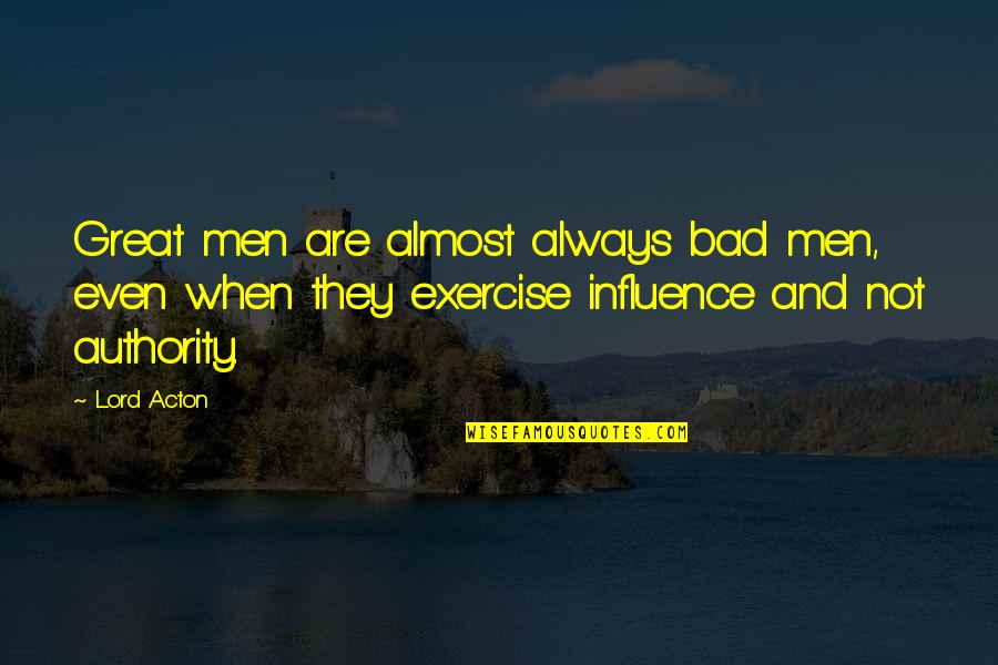 Bad Influence Quotes By Lord Acton: Great men are almost always bad men, even