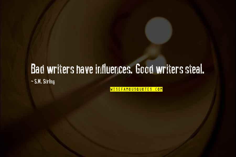 Bad Influence Quotes By S.M. Stirling: Bad writers have influences. Good writers steal.