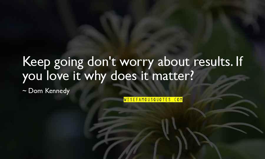 Bad Influences Quotes By Dom Kennedy: Keep going don't worry about results. If you