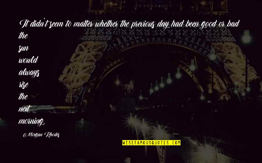 Bad Inspirational Quotes By Morgan Rhodes: It didn't seem to matter whether the previous