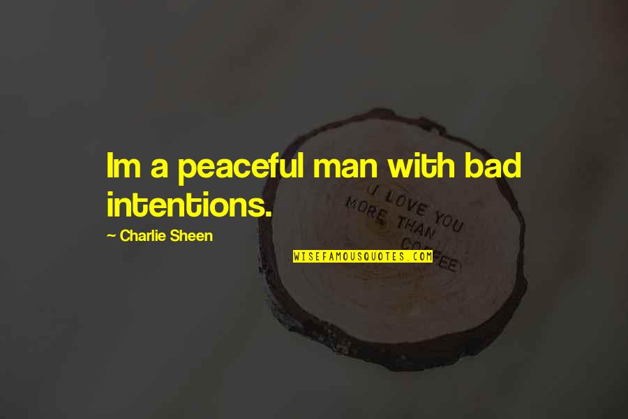 Bad Intention Quotes By Charlie Sheen: Im a peaceful man with bad intentions.