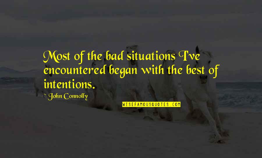 Bad Intention Quotes By John Connolly: Most of the bad situations I've encountered began