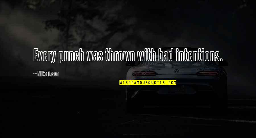 Bad Intention Quotes By Mike Tyson: Every punch was thrown with bad intentions.