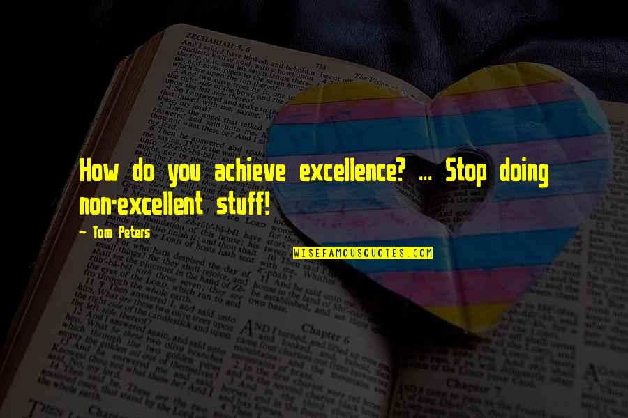Bad Interviews Quotes By Tom Peters: How do you achieve excellence? ... Stop doing