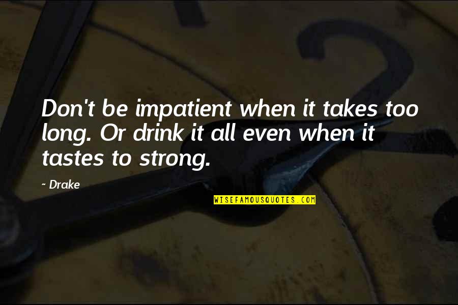 Bad Investments Quotes By Drake: Don't be impatient when it takes too long.