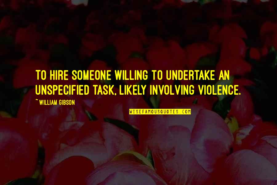 Bad Investments Quotes By William Gibson: To hire someone willing to undertake an unspecified