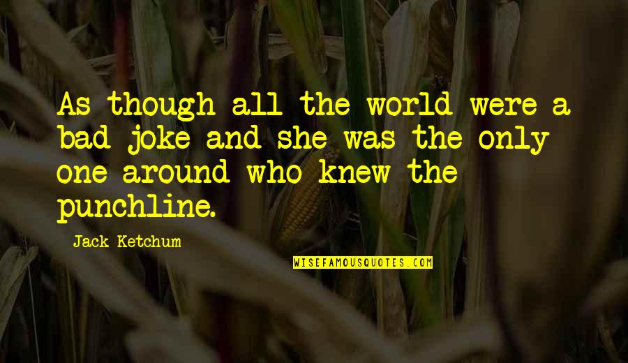 Bad Joke Quotes By Jack Ketchum: As though all the world were a bad Bad Joke Quotes By Jack Ketchum: As though all the world were a bad